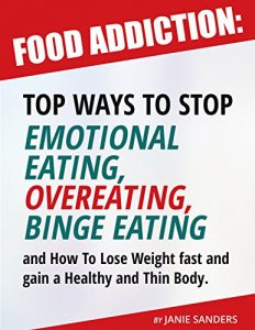 Download Food Addiction: Top Ways to Stop Emotional Eating,Overeating,Binge Eating and How to Lose Weight Fast and Gain a Healthy and Thin Body: Food Addiction … weight for life,Emotional eating books) pdf, epub, ebook