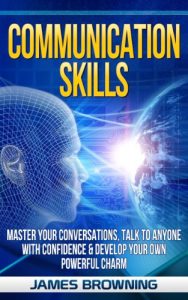 Download Communication Skills: Master Your Conversations, Talk To Anyone With Confidence & Develop Your Own Powerful Charm (Leadership, Business Communication, Communication, Social Skills, Introverts) pdf, epub, ebook