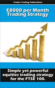 Download £8000 per Month Trading Strategy: Simple yet powerful stock trading (equities) strategy for the FTSE 100 (UK Stock Trading) pdf, epub, ebook