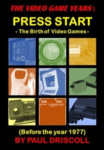 Download THE VIDEO GAME YEARS : PRESS START – The Birth of Video Game: Before the year 1977 pdf, epub, ebook