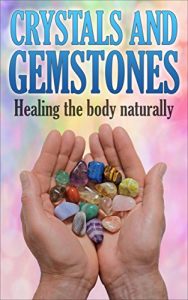 Download Crystals and Gemstones: Healing The Body Naturally (Chakra Healing, Crystal Healing, Self Healing, Reiki Healing) pdf, epub, ebook