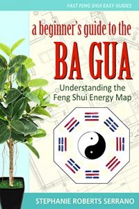 Download A Beginner’s Guide to the Ba Gua: Understanding the Feng Shui Energy Map (Fast Feng Shui Easy Guides Book 1) pdf, epub, ebook