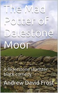 Download The Mad Potter of Dalestone Moor: A Riderstone Hunster black comedy (The Riderstone Hunster Black Comedies Book 3) pdf, epub, ebook