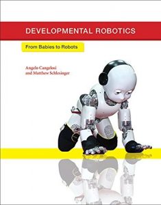 Download Developmental Robotics: From Babies to Robots (Intelligent Robotics and Autonomous Agents series) pdf, epub, ebook