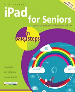 Download iPad for Seniors in easy steps, 6th Edition: Covers all models of iPad with iOS 10 pdf, epub, ebook