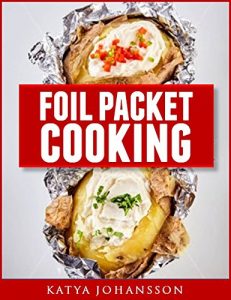 Download Foil Packet Cooking: Top 50 Foil Packet Recipes For Camping, Outdoor Grilling, And Ovens! pdf, epub, ebook