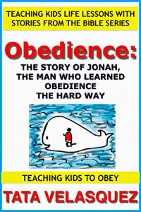 Download Obedience: The Story of Jonah, the Man who Learned Obedience the Hard Way: Teaching Kids Life Lessons with Stories from the Bible series Book 1: Teaching Kids to Obey pdf, epub, ebook