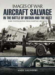 Download Aircraft Salvage in the Battle of Britain and the Blitz: Rare photographs from wartime archives (Images of War) pdf, epub, ebook