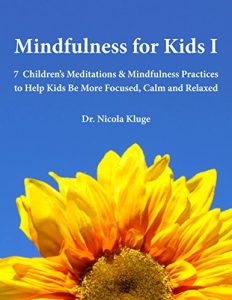 Download Mindfulness for Kids I: 7 Children’s Meditations & Mindfulness Practices to Help Kids Be More Focused, Calm and Relaxed: Seven Meditation Scripts with Warm-up & Follow-up Activities pdf, epub, ebook