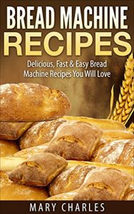 Download Bread Machine Recipes: Delicious, Fast & Easy Bread Machine Recipes You Will Love pdf, epub, ebook