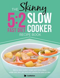 Download The Skinny 5:2 Diet Slow Cooker Recipe Book: Skinny Slow Cooker Recipe And Menu Ideas Under 100, 200, 300 And 400 Calories For Your 5:2 Diet pdf, epub, ebook