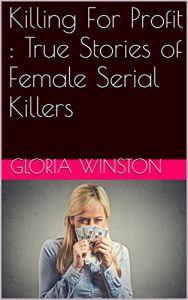 Download Killing For Profit : True Stories of Female Serial Killers pdf, epub, ebook