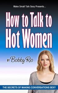 Download How to Talk to Hot Women: The Secrets of Making Conversation Sexy pdf, epub, ebook