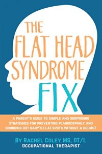 Download The Flat Head Syndrome Fix: A Parent’s Guide to Simple and Surprising Strategies for Preventing Plagiocephaly and Rounding Out Baby’s Flat Spots Without a Helmet pdf, epub, ebook