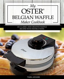 Download My Oster Belgian Waffle Maker Cookbook: 101 Classic and Creative Waffle Recipes with Instructions (Oster Waffle Maker Recipes) pdf, epub, ebook