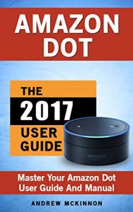 Download Amazon Echo: Dot: Ultimate User Guide To Master Your Amazon Dot (Amazon Dot 2017 Ultimate User Guide) pdf, epub, ebook