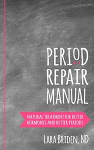 Download Period Repair Manual: Natural Treatment for Better Hormones and Better Periods pdf, epub, ebook