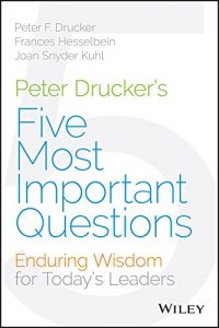 Download Peter Drucker’s Five Most Important Questions: Enduring Wisdom for Today’s Leaders pdf, epub, ebook