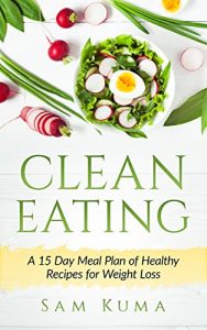 Download Clean Eating: A 15 Day Meal Plan of Healthy Recipes for Weight Loss (A Clean Eating Delicious Diet Guide for Living Wellness and Healthy Eating) pdf, epub, ebook