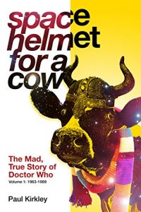 Download Space Helmet for a Cow: The Mad, True Story of Doctor Who (1963-1989) pdf, epub, ebook