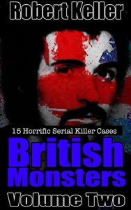 Download True Crime: British Monsters Vol. 2: 15 Terrifying Tales of Britain’s Most Horrific Serial Killers pdf, epub, ebook