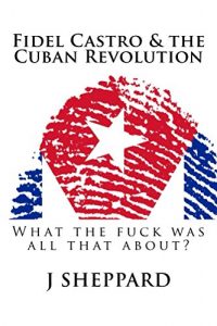 Download Fidel Castro & The Cuban Revolution: What the f pdf, epub, ebook