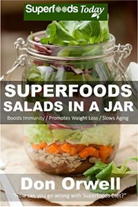 Download Superfoods Salads In A Jar: Over 35 Quick & Easy Gluten Free Low Cholesterol Whole Foods Recipes full of Antioxidants & Phytochemicals (Natural Weight Loss Transformation Book 34) pdf, epub, ebook