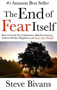 Download The End of Fear Itself: How to Crush Your Limitations, Manifest Success, Achieve Health, Happiness, & Save the World pdf, epub, ebook