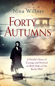 Download Forty Autumns: A family’s story of courage and survival on both sides of the Berlin Wall pdf, epub, ebook