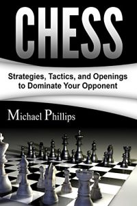 Download Chess: Strategies, Tactics, and Openings to Dominate Your Opponent pdf, epub, ebook