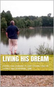 Download LIVING HIS DREAM: BUYING AND RUNNING A CARP FISHING LAKE IN FRANCE AND REMAINING SANE pdf, epub, ebook