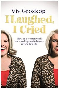 Download I Laughed, I Cried: How One Woman Took on Stand-Up and (Almost) Ruined Her Life pdf, epub, ebook