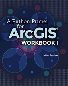 Download A Python Primer for ArcGIS®: Workbook I pdf, epub, ebook