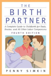 Download The Birth Partner – Revised 4th Edition: A Complete Guide to Childbirth for Dads, Doulas, and All Other Labor Companions pdf, epub, ebook