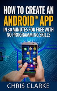 Download Create your first Android app in less than 30 minutes for Free: No Programming Skills Required. (Making Android Apps Book 1) pdf, epub, ebook