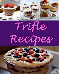 Download Trifles: Trifle Recipes – The Very Best Trifle Cookbook (trifle recipes, trifle cookbook, trifle cook book, trifle recipe, trifle recipe book) pdf, epub, ebook