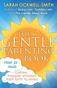 Download The Gentle Parenting Book: How to raise calmer, happier children from birth to seven pdf, epub, ebook