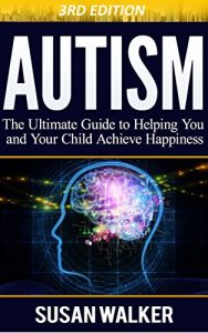 Download Autism: The Ultimate Guide to Helping You and Your Child Achieve Happiness (FREE THERAPY MP3, APPS, & GAMES INCLUDED) (Autism, Autism Help, Special Education, Autism Spectrum Disorder, Autism Books) pdf, epub, ebook