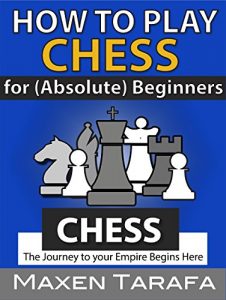 Download Chess: How to Play Chess: For (Absolute) Beginners: The Journey to Your Empire Begins Here (The Skill Artist’s Guide – Chess Strategy, Chess Books Book 3) pdf, epub, ebook
