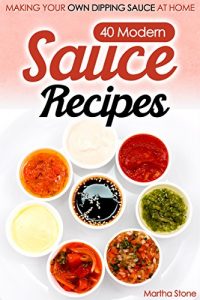 Download 40 Modern Sauce Recipes: Making Your Own Dipping Sauce At Home pdf, epub, ebook