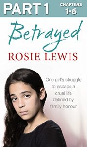 Download Betrayed: Part 1 of 3: The heartbreaking true story of a struggle to escape a cruel life defined by family honour pdf, epub, ebook