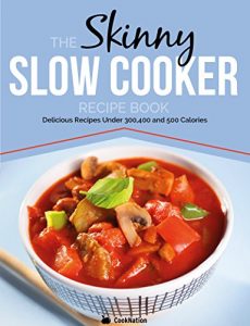 Download The Skinny Slow Cooker Recipe Book: Delicious Recipes Under 300, 400 And 500 Calories pdf, epub, ebook