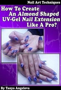 Download Nail Art Techniques: How To Create An Almond Shaped UV-Gel Nail Extension Like a Pro?: Step by Step Guide With Colorful Pictures pdf, epub, ebook