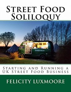 Download Street Food Soliloquy: Starting and Running a UK Street Food Business pdf, epub, ebook