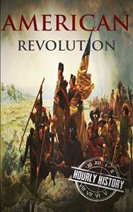 Download American Revolution: A History From Beginning to End (George Washington – Benjamin Franklin – Benedict Arnold – John Hancock – Thomas Jefferson – Lafayette) (One Hour History Revolution Book 2) pdf, epub, ebook