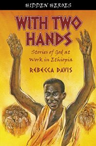 Download With Two Hands: True Stories of God at Work in Ethiopia (Hidden Heroes) pdf, epub, ebook