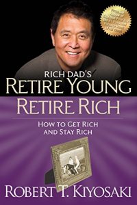 Download Retire Young Retire Rich: How to Get Rich Quickly and Stay Rich Forever! (Rich Dad’s (Paperback)) pdf, epub, ebook