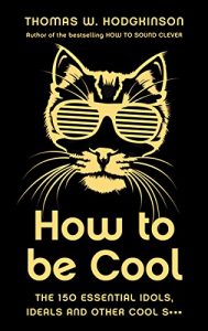 Download How to be Cool: The 150 Essential Idols, Ideals and Other Cool S pdf, epub, ebook