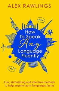 Download How to Speak Any Language Fluently: Fun, stimulating and effective methods to help anyone learn languages faster pdf, epub, ebook