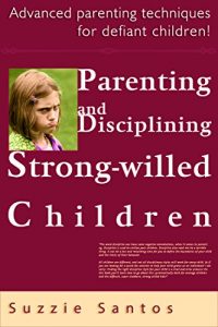 Download Parenting and Disciplining Strong-Willed Children: Advanced parenting techniques for defiant children! pdf, epub, ebook